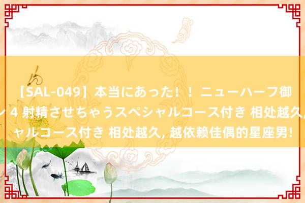 【SAL-049】本当にあった！！ニューハーフ御用達 性感エステサロン 4 射精させちゃうスペシャルコース付き 相处越久, 越依赖佳偶的星座男!