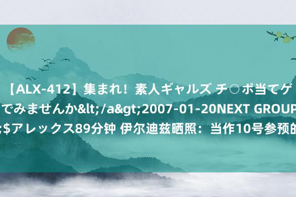 【ALX-412】集まれ！素人ギャルズ チ○ポ当てゲームで賞金稼いでみませんか</a>2007-01-20NEXT GROUP&$アレックス89分钟 伊尔迪兹晒照：当作10号参预的第一场比赛，我既自爱又戴德